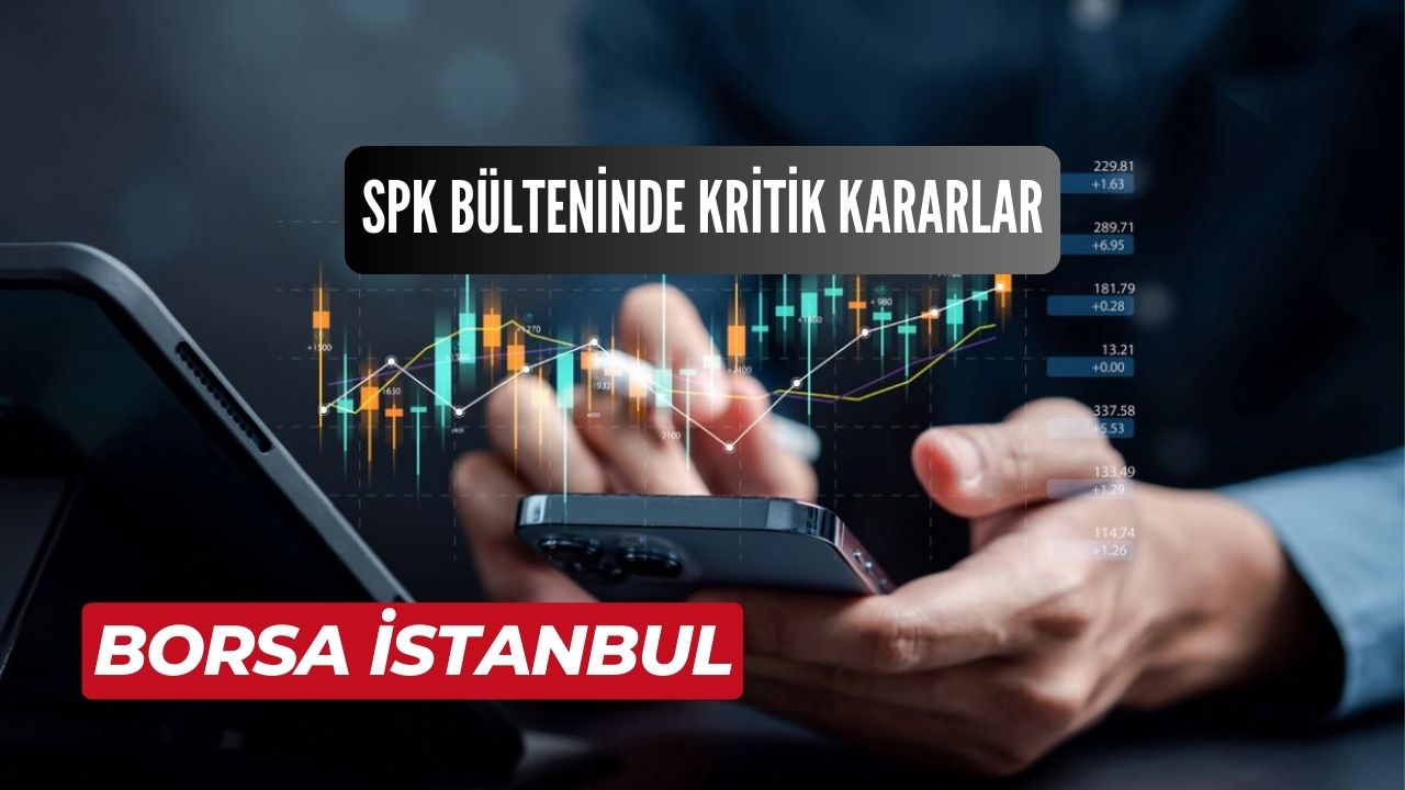 SPK BÜLTENİNDE KRİTİK KARARLAR